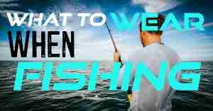 What to wear when fishing in the sun